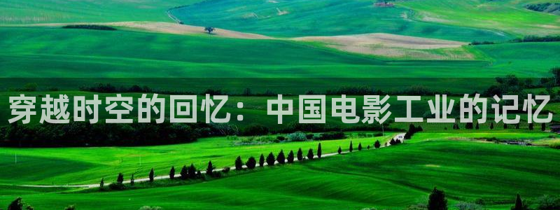 .紅桃視頻：穿越時空的回憶：中國電影工業(yè)的記憶